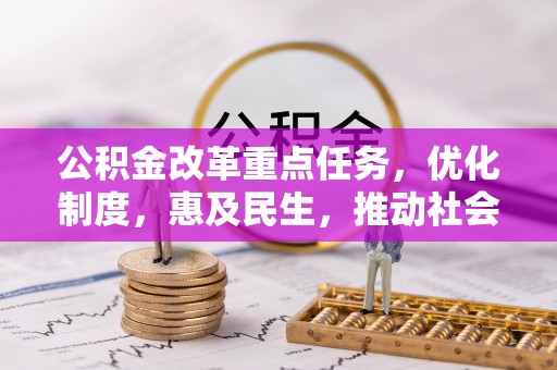 新龙公积金改革重点任务，优化制度，惠及民生，推动社会公平发展