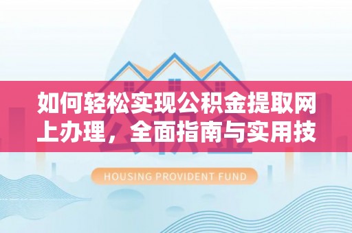新龙如何轻松实现公积金提取网上办理，全面指南与实用技巧